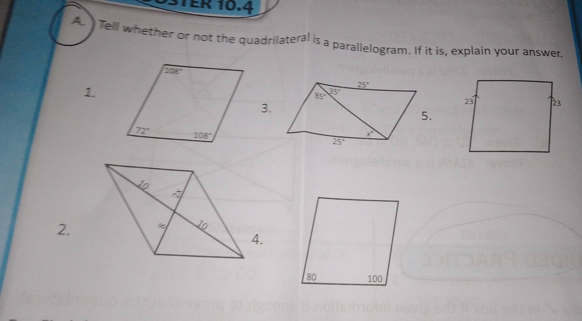 STER 10.4
A   Tell whether or not the quadrilateral is a parallelogram. If it is, explain your answer.
1
3.
2.
4.