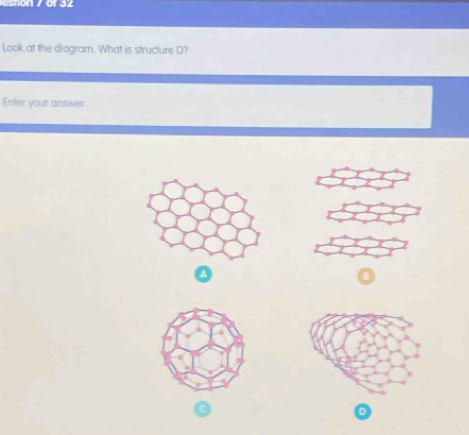 ston 7 of 32 
Look at the diagram. What is structure D? 
Enter your answer