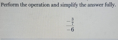 Perform the operation and simplify the answer fully.
frac - 3/7 -6