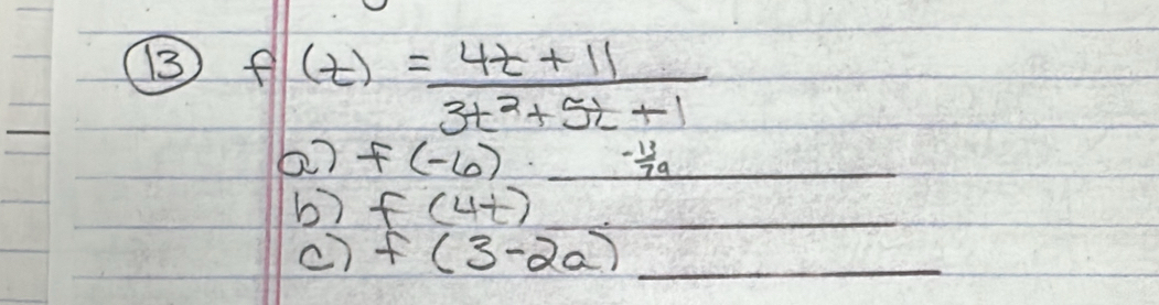 13 f(t)= (4t+11)/3t^2+5t+1 
a) f(-6)· _ - 13/79 
b) f(4t)
c) f(3-2a) _ 
_