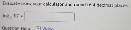 Evaluate using your calculator and round to 4 decimal places.
log _1197=□
Question Held: Viden