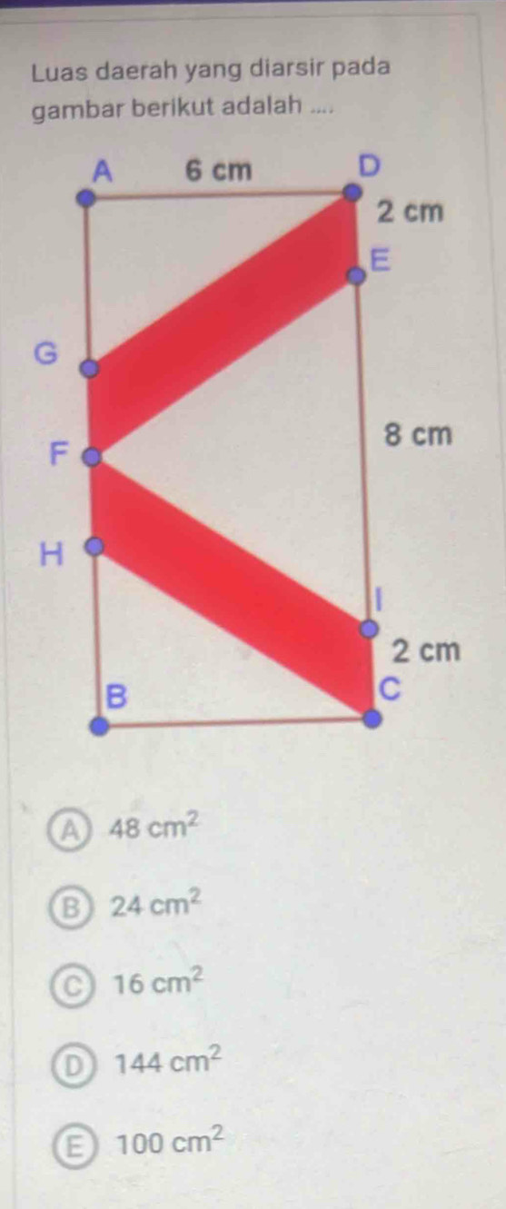 Luas daerah yang diarsir pada
gambar berikut adalah ....
a 48cm^2
B 24cm^2
C 16cm^2
D 144cm^2
100cm^2