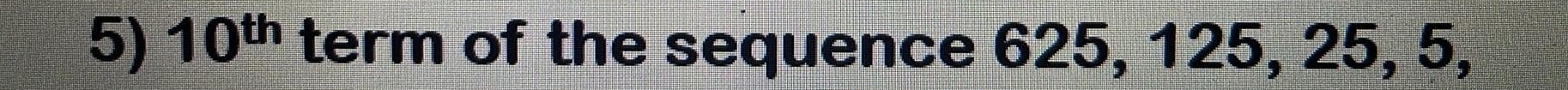 10^(th) term of the sequence 625, 125, 25, 5,