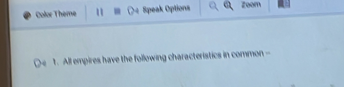 Color Theme " D Speak Options 
Zoom 
1. All empires have the following characteristics in c common =