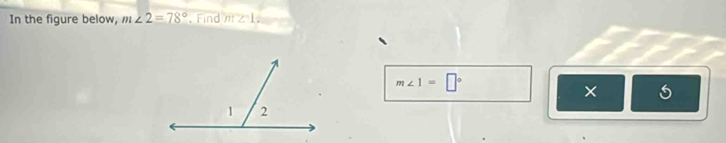 In the figure below, m∠ 2=78°. Find m∠ 1=
m∠ 1=□°
×