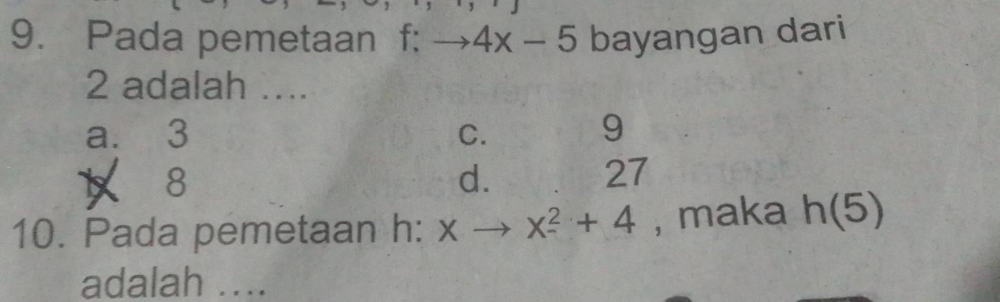 Pada pemetaan f:to 4x-5 bayangan dari
2 adalah ....
a. 3 C.
9
8
d.
27
10. Pada pemetaan h: xto x^2+4 , maka h(5)
adalah ....