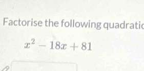 Factorise the following quadratic
x^2-18x+81