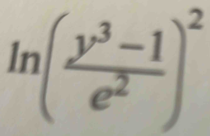 ln ( (y^3-1)/e^2 )^2