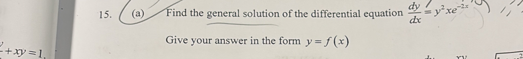 Find the general solution of the differential equation  dy/dx =y^2xe^(-2x)
2+xy=1. 
Give your answer in the form y=f(x)
2