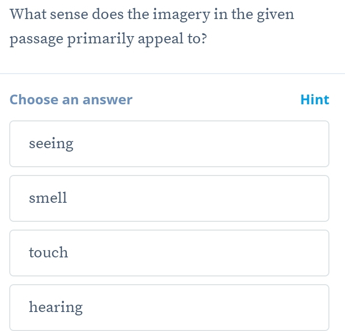 What sense does the imagery in the given
passage primarily appeal to?
Choose an answer Hint
seeing
smell
touch
hearing