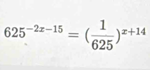 625^(-2x-15)=( 1/625 )^x+14