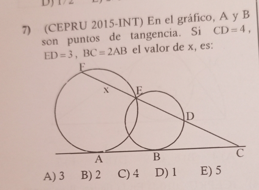 (CEPRU 2015-INT) En el gráfico, A y B
son puntos de tangencia. Si CD=4,
ED=3, BC=2AB el valor de x, es:
A) 3 B) 2 C) 4 D) 1 E) 5