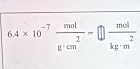 6.4* 10^(-7) mol/g· cm^2 =□  mol/kg· m^2 