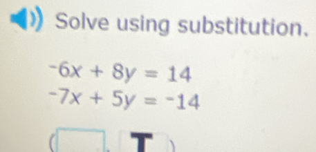 Solve using substitution.
-6x+8y=14
-7x+5y=-14