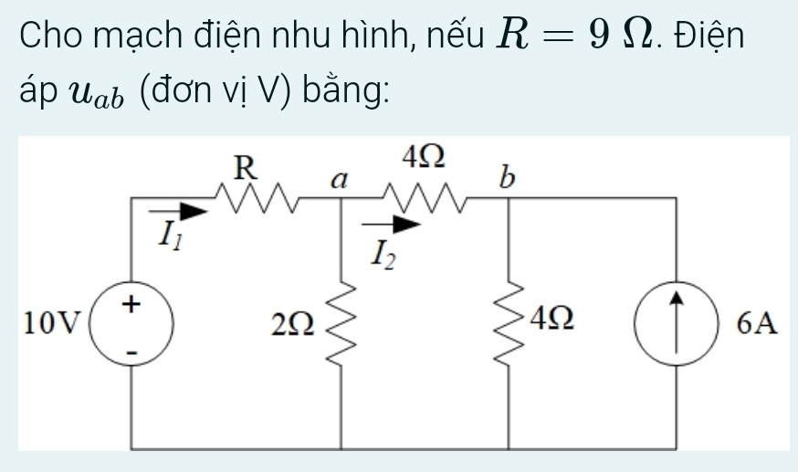 Cho mạch điện nhu hình, nếu R=9Omega. Điện
áp u_ab (đơn vị V) bằng: