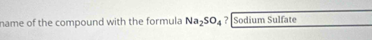 name of the compound with the formula Na_2SO_4 ? Sodium Sulfate