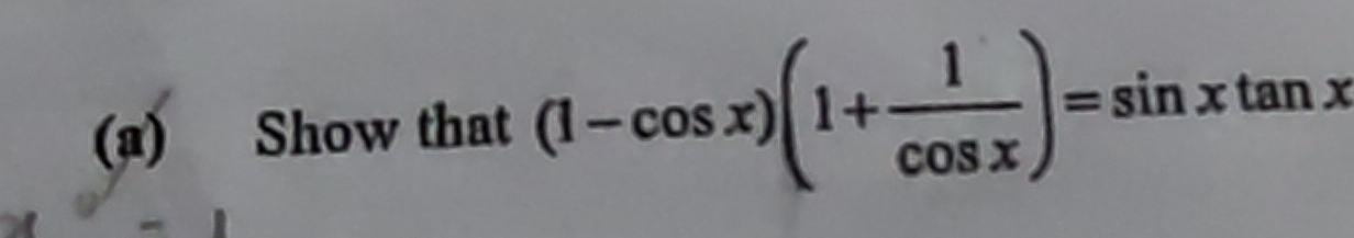 Show that (1-cos x)(1+ 1/cos x )=sin xtan x