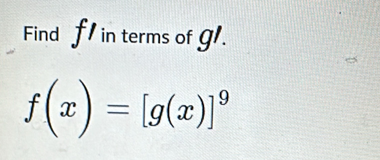 Find f' in terms of g.
f(x)=[g(x)]^9