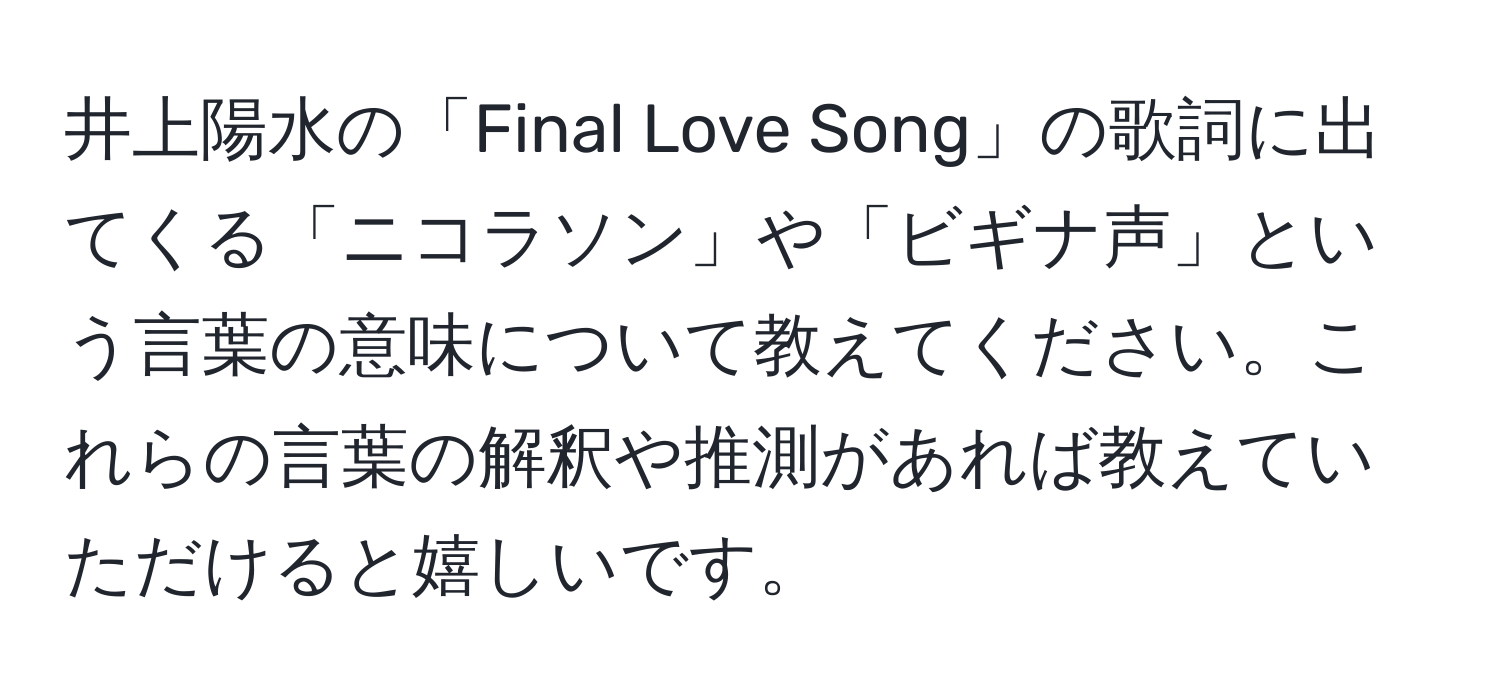 井上陽水の「Final Love Song」の歌詞に出てくる「ニコラソン」や「ビギナ声」という言葉の意味について教えてください。これらの言葉の解釈や推測があれば教えていただけると嬉しいです。