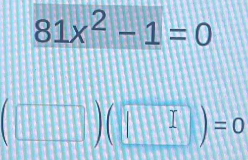 81x^2-1=0
(□ )(□ )=0