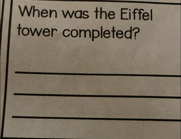 When was the Eiffel 
tower completed? 
_ 
_ 
_