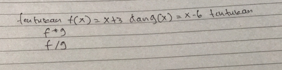 fea fuccan f(x)=x+3 an g(x)=x-6 fcuturan
f^*g
f1g