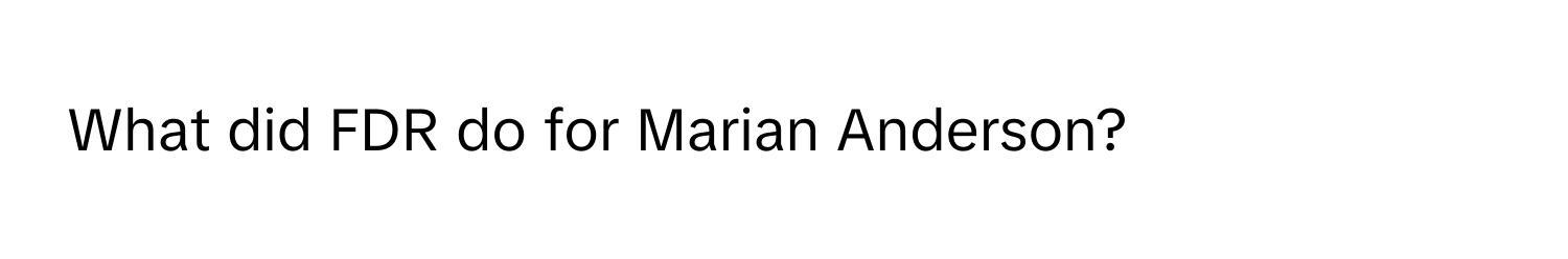 What did FDR do for Marian Anderson?