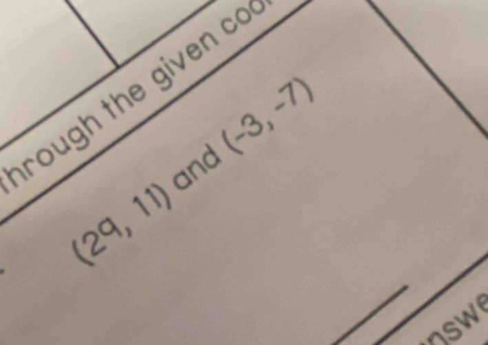 rough the given co
(-3,-7)
(29,11)
sw