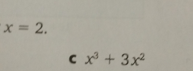 x=2. 
C x^3+3x^2