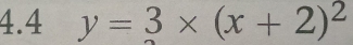 4.4 y=3* (x+2)^2