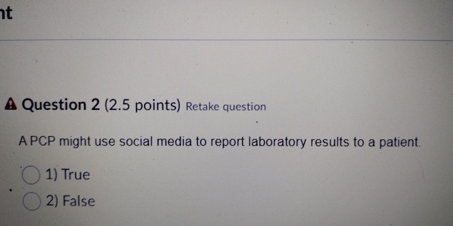 (2.5 points) Retake question
A PCP might use social media to report laboratory results to a patient.
1) True
2) False