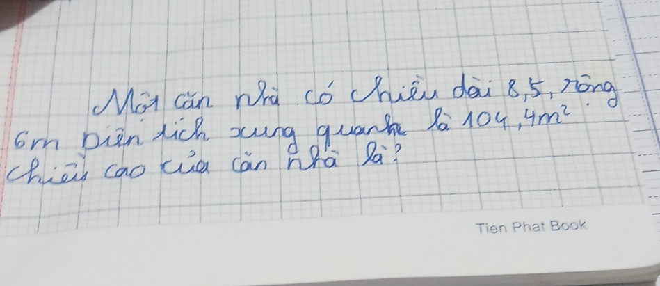 Mat can wà cǒ chièu dài B, 5, nóng
6m Dien tich xung quank fa 104, 4m^2
chia cao ca càn Qhà Sa?