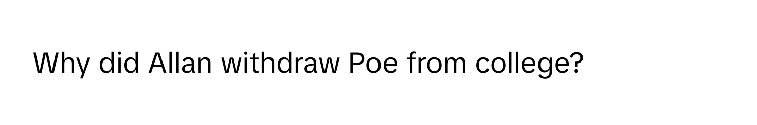 Why did Allan withdraw Poe from college?