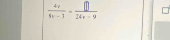  4v/8v-3 = □ /24v-9 