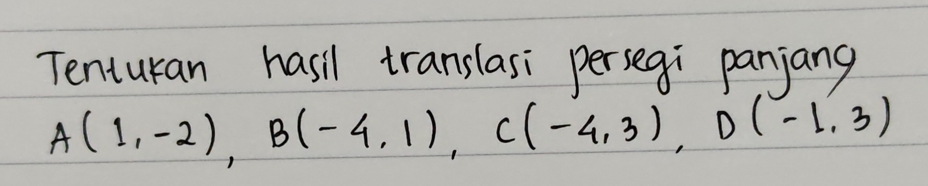 Tenturan hasil translasi persegi panjang
A(1,-2), B(-4,1), C(-4,3), D(-1,3)