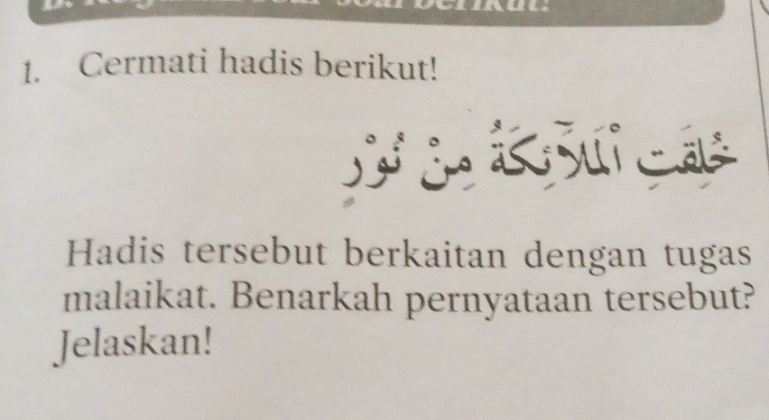 Cermati hadis berikut! 
Hadis tersebut berkaitan dengan tugas 
malaikat. Benarkah pernyataan tersebut? 
Jelaskan!