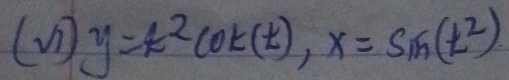 (√) y=k^2cot (t), x=sin (t^2)