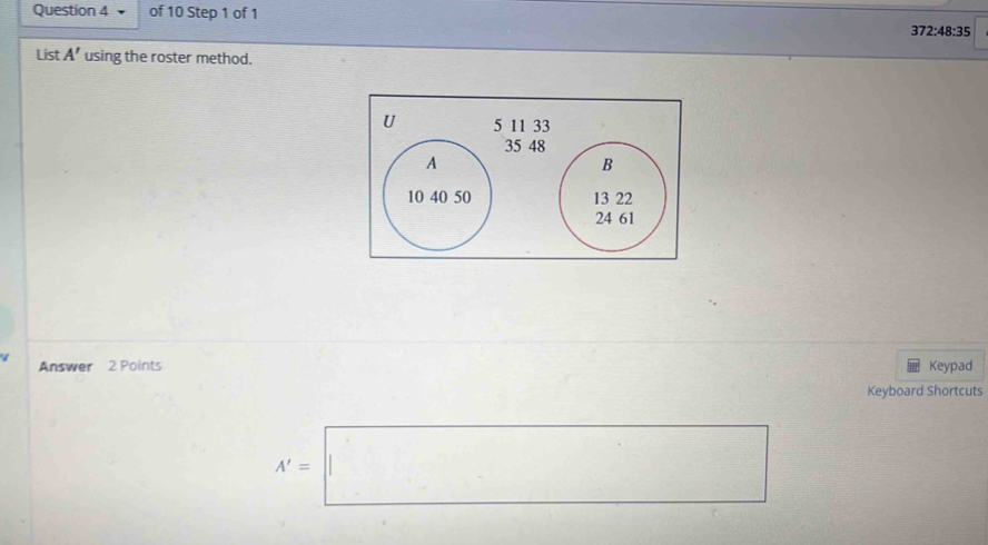 372:48:35
List A' using the roster method. 
Answer 2 Points Keypad 
Keyboard Shortcuts
A'=□