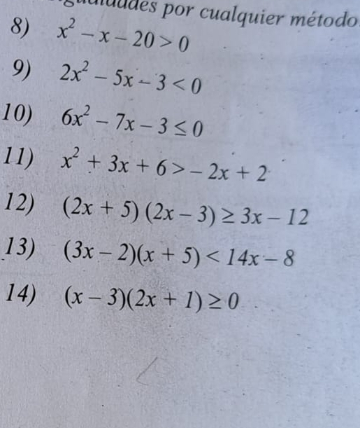 uulu des por cualquier método 
8) x^2-x-20>0
9) 2x^2-5x-3<0</tex> 
10) 6x^2-7x-3≤ 0
11) x^2+3x+6>-2x+2
12) (2x+5)(2x-3)≥ 3x-12
13) (3x-2)(x+5)<14x-8</tex> 
14) (x-3)(2x+1)≥ 0