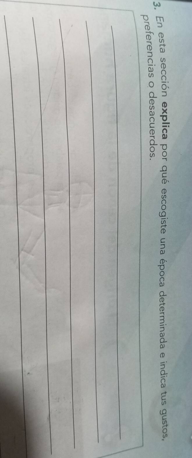 En esta sección explica por qué escogiste una época determinada e indica tus gustos, 
_ 
_ 
_ 
_ 
preferencias o desacuerdos. 
_ 
_ 
_ 
_ 
_