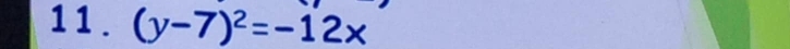 11 . (y-7)^2=-12x