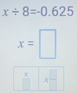 x/ 8=-0.625
x=□