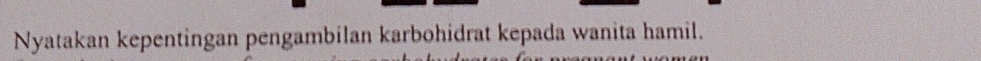 Nyatakan kepentingan pengambilan karbohidrat kepada wanita hamil.