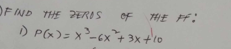 FIND T1E ZRDS OF HE F. 
D P(x)=x^3-6x^2+3x+10