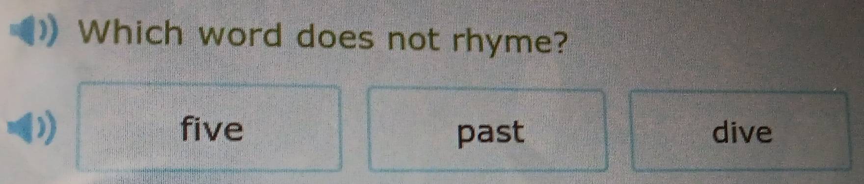 Which word does not rhyme?
five dive
past