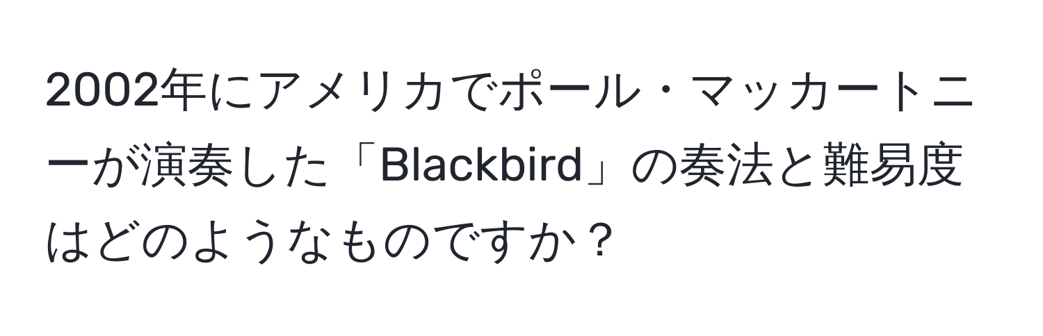 2002年にアメリカでポール・マッカートニーが演奏した「Blackbird」の奏法と難易度はどのようなものですか？