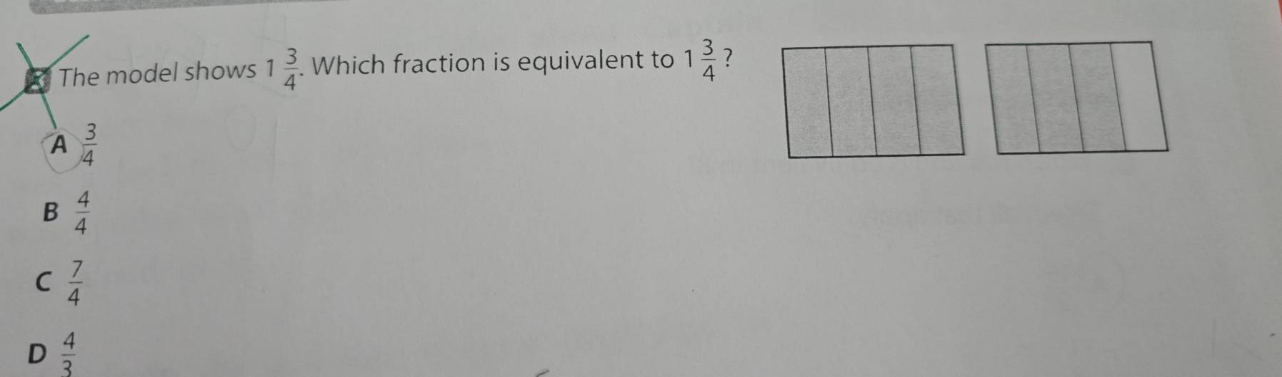 The model shows 1 3/4 . Which fraction is equivalent to 1 3/4  ?
A  3/4 
B  4/4 
C  7/4 
D  4/3 