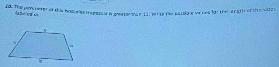 The perimeter of this isosceles trapezoid is greater than 12 Write the possible values for the length of the sides 
labeted m.