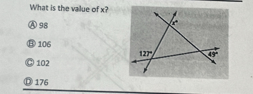 What is the value of x?
Ⓐ 98
⑬106
Ⓒ 102
Ⓓ 176