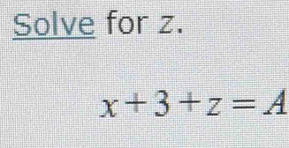 Solve for z.
x+3+z=A